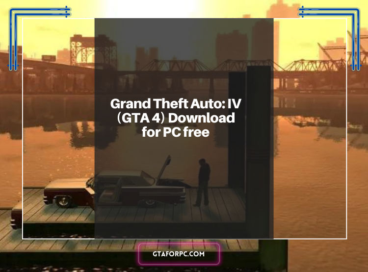 Grand Theft Auto IV (GTA 4) Download for PC free