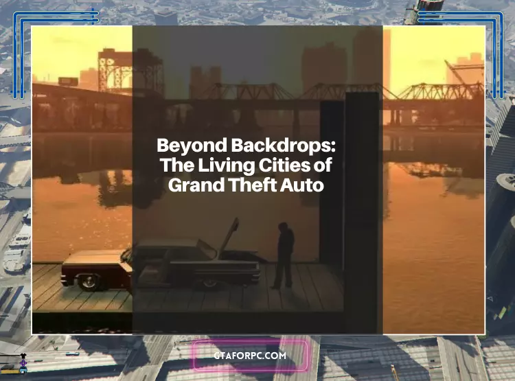 Beyond Backdrops The Living Cities of Grand Theft Auto